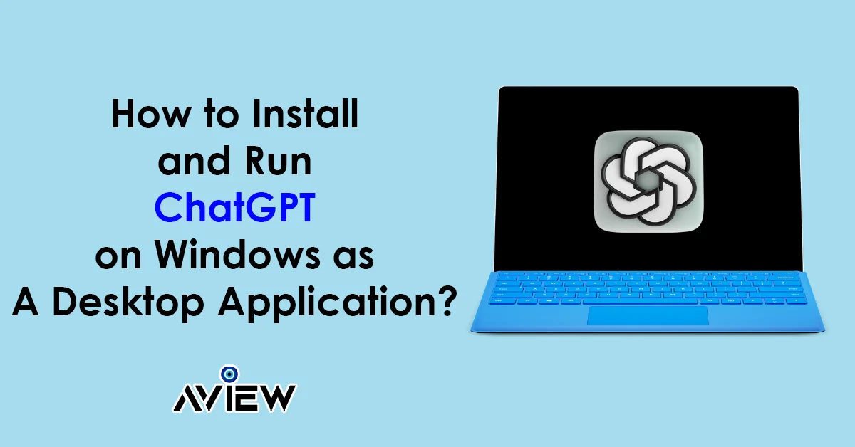 How to Install and Run ChatGPT on Windows as A Desktop Application