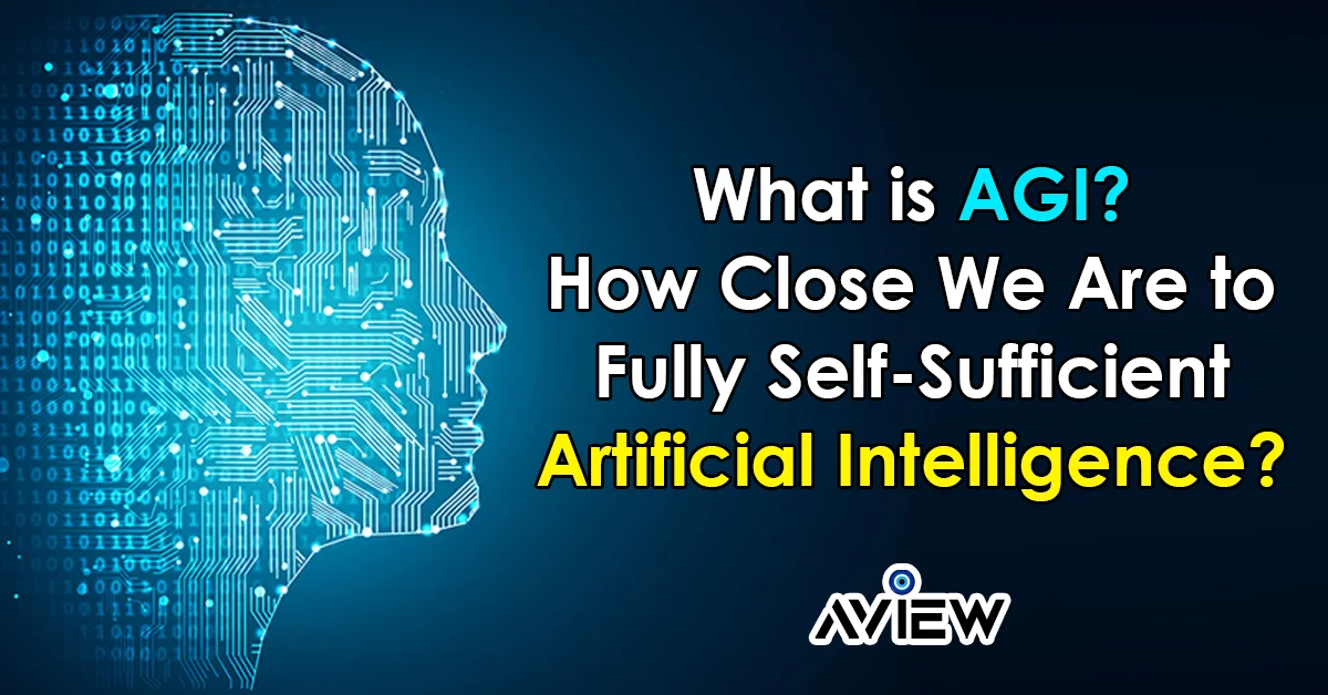 What is AGI How Close We Are to Fully Self-Sufficient Artificial Intelligence